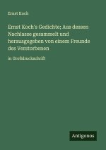 Ernst Koch's Gedichte; Aus dessen Nachlasse gesammelt und herausgegeben von einem Freunde des Verstorbenen