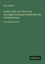 Fuxloh; Oder, Die Taten Und Anschläge Des Kasper Dullhäubel, Ein Schelmenroman