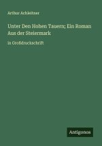 Unter Den Hohen Tauern; Ein Roman Aus der Steiermark