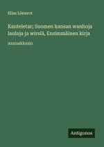 Kanteletar; Suomen kansan wanhoja lauluja ja wirsiä, Ensimmäinen kirja