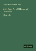 Better Days; Or, A Millionaire of To-morrow