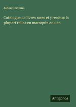Catalogue de livres rares et precieux la plupart relies en maroquin ancien