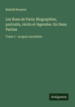 Les Rues de Paris; Biographies, portraits, récits et légendes. En Deux Parties