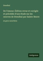 De l'Amour; Édition revue et corrigée et précédée d'une étude sur les oeuvres de Stendhal par Sainte-Beuve