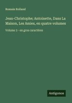 Jean-Christophe; Antoinette, Dans La Maison, Les Amies, en quatre volumes
