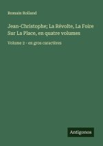 Jean-Christophe; La Révolte, La Foire Sur La Place, en quatre volumes