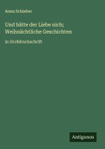 Und hätte der Liebe nich;  Weihnächtliche Geschichten
