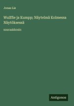 Wulffie ja Kumpp; Näytelmä Kolmessa Näytöksessä
