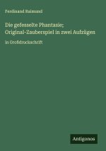 Die gefesselte Phantasie; Original-Zauberspiel in zwei Aufzügen