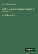Der Gwissenswurm: Bauernkomödie in drei Akten