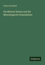Die Mineral-Namen und die Mineralogische Nomenklatur