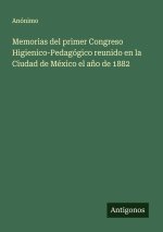 Memorias del primer Congreso Higienico-Pedagógico reunido en la Ciudad de México el año de 1882