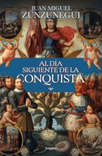 Al Día Siguiente de la Conquista: Una Historia de Lo Que España Hizo En América / The Day After the Conquest: A History of What Spain Did in the Ameri