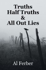 Truths Half Truths & All Out Lies