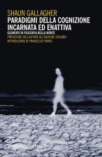 Paradigmi della cognizione incarnata ed enattiva. Elementi di filosofia della mente
