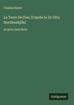 La Terre De Feu; D'après le Dr Otto Nordenskjöld
