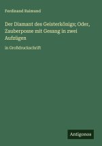 Der Diamant des Geisterkönigs; Oder, Zauberposse mit Gesang in zwei Aufzügen
