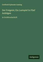 Der Freigeist; Ein Lustspiel In Fünf Aufzügen
