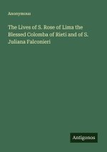 The Lives of S. Rose of Lima the Blessed Colomba of Rieti and of S. Juliana Falconieri
