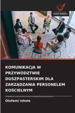 KOMUNIKACJA W PRZYWÓDZTWIE DUSZPASTERSKIM DLA ZARZ¿DZANIA PERSONELEM KO¿CIELNYM