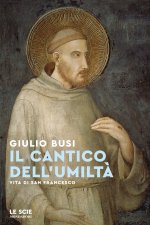 cantico dell'umiltà. Vita di san Francesco