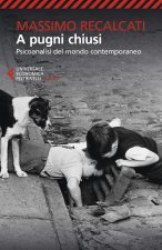 A pugni chiusi. Psicoanalisi del mondo contemporaneo
