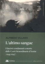 ultimo sangue. I fascisti condannati a morte dalle Corti Straordinarie d'Assise (1945-1947)