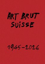 ART BRUT SUISSE 1945 – 2026
