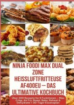 Ninja Foodi MAX Dual Zone Heißluftfritteuse AF400EU - Das ultimative Kochbuch  Über 200 Rezepte für 6 Funktionen -