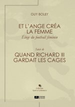 Et l’ange créa la femme, éloge du football féminin. Suivi de : Quand Richard III gardait les cages