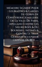 MÃ(c)moire SignifiÃ(c) Pour Les MaÃ(R)tres & Gardes Du Corps De L'orfÃ(c)vrerie Joaillerie De La Ville De Paris, Apellans Contre Les Sieurs Boze & Du