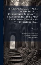 Historical Commentaries on the State of Christianity During the First Three Hundred and Twenty-five Years From the Christian Era ...