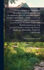 Stout Manual Training School; a Handbook for Planning and Planting Small Home Grounds ... With a List of Native and Commonly Cultivated Plants That Ar