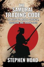 THE SAMURAI TRADING CODE - 100 Rules For Mindset, Discipline And Trading Edge
