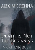 Alex McKenna Death is Not the Beginning