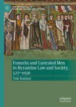 Eunuchs and Castrated Men in Byzantine Law and Society, 527-1056