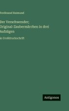 Der Verschwender; Original-Zaubermärchen in drei Aufzügen