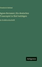 Agnes Bernauer; Ein deutsches Trauerspiel in fünf Aufzügen