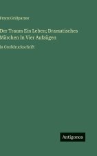 Der Traum Ein Leben; Dramatisches Märchen In Vier Aufzügen