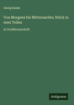 Von Morgens bis Mitternachts; Stück in zwei Teilen