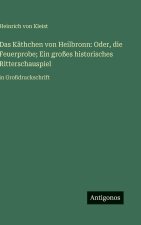 Das Käthchen von Heilbronn: Oder, die Feuerprobe; Ein großes historisches Ritterschauspiel