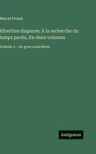 Albertine disparue; À la recherche du temps perdu, En deux volumes