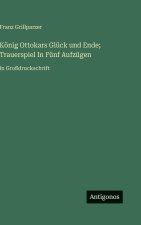 König Ottokars Glück und Ende; Trauerspiel In Fünf Aufzügen