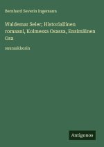Waldemar Seier; Historiallinen romaani, Kolmessa Osassa, Ensimäinen Osa