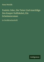 Fuxloh; Oder, Die Taten Und Anschläge Des Kasper Dullhäubel, Ein Schelmenroman