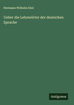 Ueber die Lehnwörter der deutschen Sprache