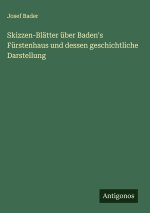 Skizzen-Blätter über Baden's Fürstenhaus und dessen geschichtliche Darstellung