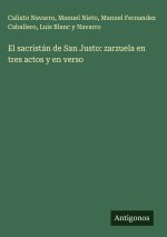 El sacristán de San Justo: zarzuela en tres actos y en verso