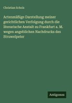 Actenmäßige Darstellung meiner gerichtlichen Verfolgung durch die literarische Anstalt zu Frankfurt a. M. wegen angeblichen Nachdrucks des Struwelpete