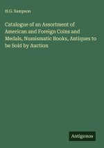 Catalogue of an Assortment of American and Foreign Coins and Medals, Numismatic Books, Antiques to be Sold by Auction